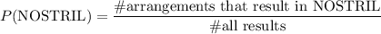 P(\text{NOSTRIL}) = \dfrac{\text{\#arrangements that result in NOSTRIL}}{\text{\#all results}}
