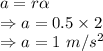 a=r\alpha\\\Rightarrow a=0.5\times 2\\\Rightarrow a=1\ m/s^2