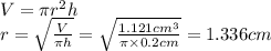 V=\pi r^2h\\r = \sqrt \frac{V}{\pi h}= \sqrt\frac{1.121 cm^3}{\pi \times 0.2cm}=1.336 cm