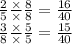 \frac{2}{5}  \frac{ \times }{ \times }  \frac{8}{8}  =  \frac{16}{40}  \\   \frac{3}{8}  \frac{ \times }{ \times }  \frac{5}{5}  =  \frac{15}{40}