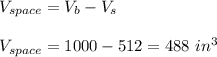 V_{space}=V_b-V_s\\\\V_{space}=1000-512=488\ in^3