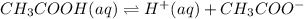 CH_3COOH(aq)\rightleftharpoons H^+(aq)+CH_3COO^-