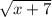 \sqrt{x+7}