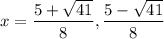 x=\dfrac{5+\sqrt{41}}{8},\dfrac{5-\sqrt{41}}{8}