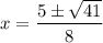 x=\dfrac{5\pm\sqrt{41}}{8}