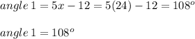 angle\:1=5x-12=5(24)-12=108^o\\\\\ angle\: 1=108^o