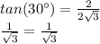 tan(30\°)=\frac{2}{2\sqrt{3} } \\\frac{1}{\sqrt{3} }= \frac{1}{\sqrt{3} }