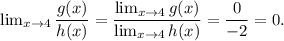 \lim_{x\to 4}\dfrac{g(x)}{h(x)}=\dfrac{ \lim_{x \to 4} g(x) }{ \lim_{x \to 4} h(x) } =\dfrac{0}{-2}=0.