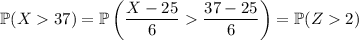 \mathbb P(X37)=\mathbb P\left(\dfrac{X-25}6\dfrac{37-25}6\right)=\mathbb P(Z2)