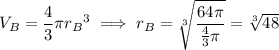 V_B=\dfrac43\pi{r_B}^3\implies r_B=\sqrt[3]{\dfrac{64\pi}{\frac43\pi}}=\sqrt[3]{48}