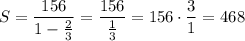 S=\dfrac{156}{1-\frac{2}{3}}=\dfrac{156}{\frac{1}{3}}=156\cdot\dfrac{3}{1}=468