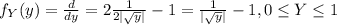 f_Y (y) =\frac{d}{dy} = 2 \frac{1}{2 |\sqrt{y}|} -1 = \frac{1}{|\sqrt{y}|} -1,0 \leq Y\leq 1
