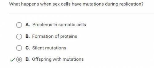 What happens when sex cells have mutations during replication?  a. problems in somatic cells b. sile