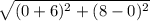 \sqrt{(0 +6)^{2}+ (8 - 0)^{2}}