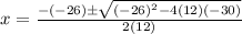 x = \frac{-(-26) \pm \sqrt{(-26)^2-4(12)(-30)}}{2(12)}