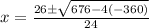 x = \frac{26 \pm \sqrt{676 -4(-360)}}{24}