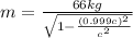 m=\frac{66 kg}{\sqrt{1-\frac{(0.999c)^2}{c^2}}}