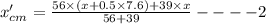 x'_{cm}=\frac{56\times (x+0.5\times 7.6)+39\times x}{56+39}----2
