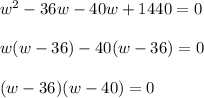 w^2-36w-40w+1440=0\\\\w(w-36)-40(w-36)=0\\\\(w-36)(w-40) =0 \\