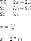 7.5= 2x+2.1\\ 2x= 7.5-2.1\\   2x=5.4\\\\   x=\frac{5.4}{2} \\\\ x=2.7\ m