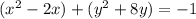 (x^2 - 2x )+(y^2+ 8y)=-1