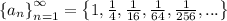 \left \{a_{n}\right \}_{n=1}^{\infty}=\left \{ 1,\frac{1}{4},\frac{1}{16},\frac{1}{64},\frac{1}{256},... \right \}