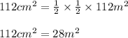 112 cm^2 = \frac{1}{2} \times \frac{1}{2} \times 112 m^2\\\\112cm^2=28m^2