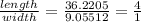 \frac{length}{width} = \frac{36.2205}{9.05512} = \frac{4}{1}