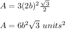 A=3(2b)^{2}\frac{\sqrt{3}}{2}\\\\A=6b^{2}\sqrt{3}\ units^2