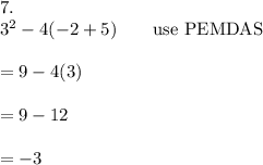 7.\\3^2-4(-2+5)\qquad\text{use PEMDAS}\\\\=9-4(3)\\\\=9-12\\\\=-3