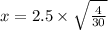 x=2.5\times \sqrt{\frac{4}{30}}