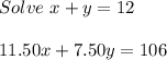 Solve\ x+y=12\\\\11.50x+7.50y=106