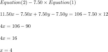 Equation(2)-7.50\times Equation(1)\\\\11.50x-7.50x+7.50y-7.50y=106-7.50\times 12\\\\4x=106-90\\\\4x=16\\\\x=4
