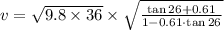 v=\sqrt{9.8\times 36}\times \sqrt{\frac{\tan 26+0.61}{1-0.61\cdot \tan 26}}