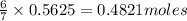 \frac{6}{7}\times 0.5625=0.4821moles
