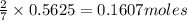 \frac{2}{7}\times 0.5625=0.1607moles