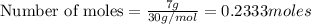 \text{Number of moles}=\frac{7g}{30g/mol}=0.2333moles