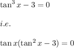 \tan^3x-3\tanx=0\\\\i.e.\\\\\tan x(\tan^2 x-3)=0