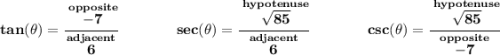 \bf tan(\theta )=\cfrac{\stackrel{opposite}{-7}}{\stackrel{adjacent}{6}}\qquad \qquad sec(\theta )=\cfrac{\stackrel{hypotenuse}{\sqrt{85}}}{\stackrel{adjacent}{6}}\qquad \qquad csc(\theta )=\cfrac{\stackrel{hypotenuse}{\sqrt{85}}}{\stackrel{opposite}{-7}}
