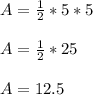 A=\frac{1}{2}*5*5\\\\ A=\frac{1}{2}*25\\\\ A=12.5