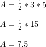 A=\frac{1}{2}*3*5\\\\ A=\frac{1}{2}*15\\\\ A=7.5