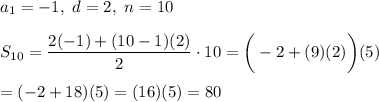 a_1=-1,\ d=2,\ n=10\\\\S_{10}=\dfrac{2(-1)+(10-1)(2)}{2}\cdot10=\bigg(-2+(9)(2)\bigg)(5)\\\\=(-2+18)(5)=(16)(5)=80