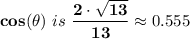 \mathbf{cos( \theta)} \ is \ \mathbf{ \dfrac{2 \cdot \sqrt{13} }{13 }} \approx 0.555