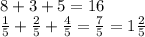8 + 3 + 5 = 16 \\\frac{1}{5} + \frac{2}{5} +\frac{4}{5} = \frac{7}{5} = 1\frac{2}{5}