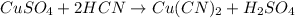 CuSO_{4}+2HCN\rightarrow Cu(CN)_{2}+H_{2}SO_{4}