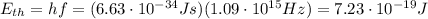 E_{th}=hf=(6.63\cdot 10^{-34} Js)(1.09\cdot 10^{15} Hz)=7.23\cdot 10^{-19} J