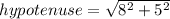 hypotenuse = \sqrt{8^2+5^2}