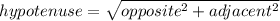 hypotenuse = \sqrt{opposite^2+adjacent^2}