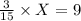 \frac{3}{15} \times  X  = 9
