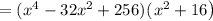=(x^4-32x^2+256)(\left x^2+16\right)